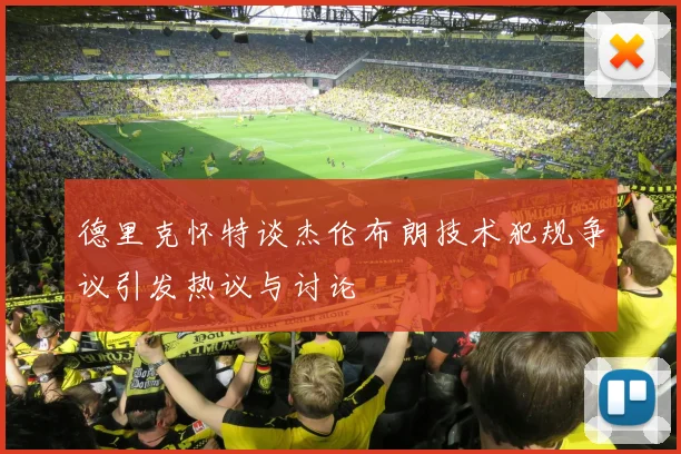 德里克怀特谈杰伦布朗技术犯规争议引发热议与讨论