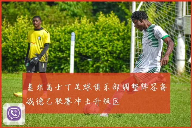 基尔高士丁足球俱乐部调整阵容备战德乙联赛冲击升级区